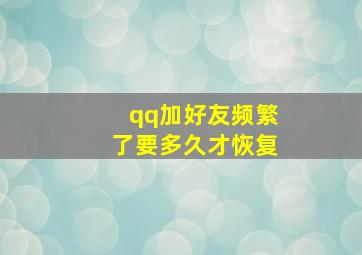 qq加好友频繁了要多久才恢复