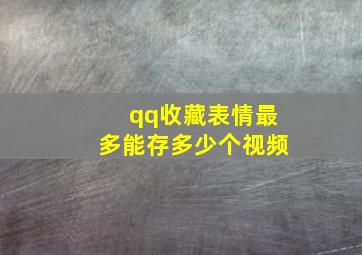 qq收藏表情最多能存多少个视频