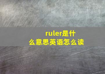 ruler是什么意思英语怎么读