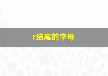 r结尾的字母