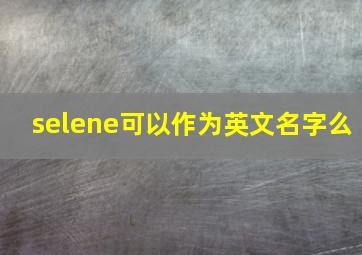 selene可以作为英文名字么