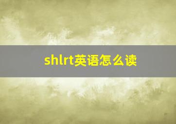 shlrt英语怎么读