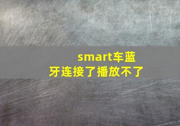 smart车蓝牙连接了播放不了