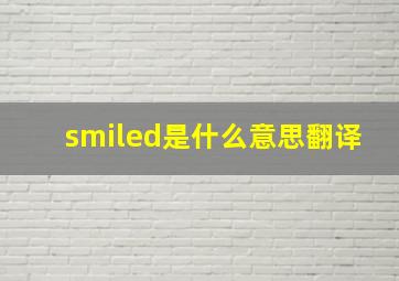 smiled是什么意思翻译