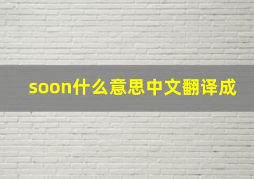 soon什么意思中文翻译成