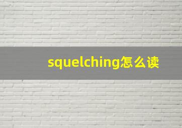 squelching怎么读