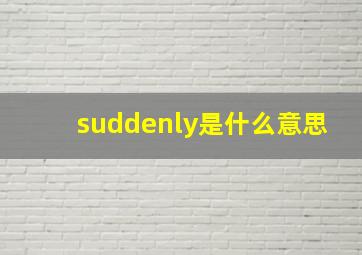 suddenly是什么意思