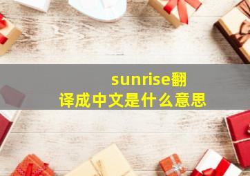 sunrise翻译成中文是什么意思