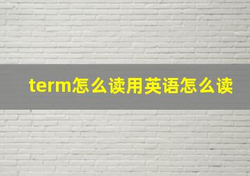 term怎么读用英语怎么读