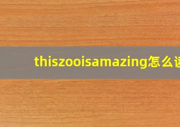 thiszooisamazing怎么读