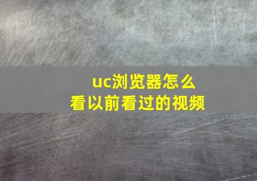 uc浏览器怎么看以前看过的视频