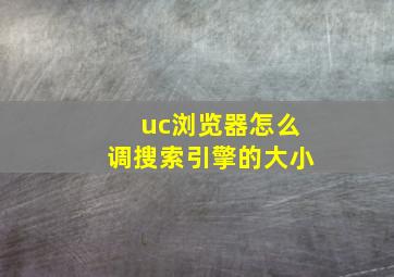 uc浏览器怎么调搜索引擎的大小