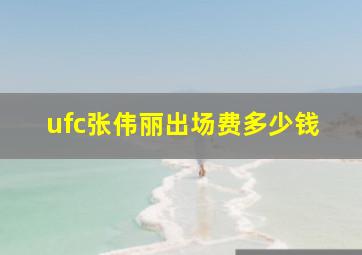 ufc张伟丽出场费多少钱