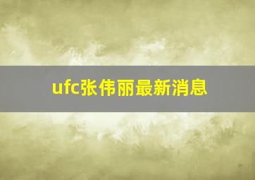 ufc张伟丽最新消息