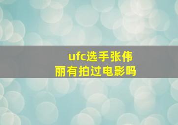 ufc选手张伟丽有拍过电影吗