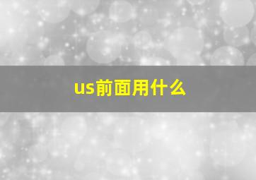 us前面用什么