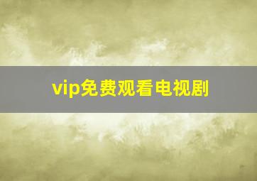 vip免费观看电视剧