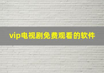 vip电视剧免费观看的软件