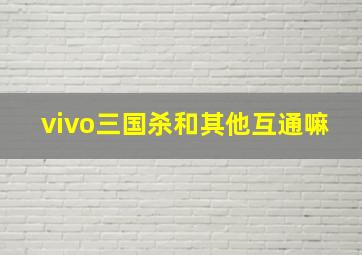 vivo三国杀和其他互通嘛