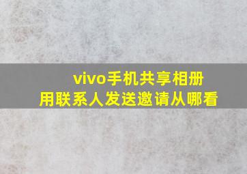 vivo手机共享相册用联系人发送邀请从哪看