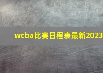 wcba比赛日程表最新2023