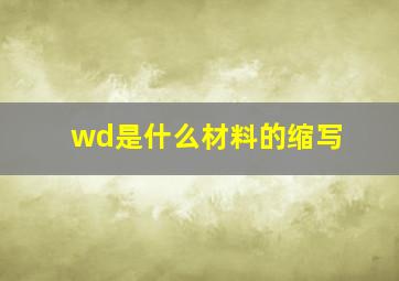 wd是什么材料的缩写