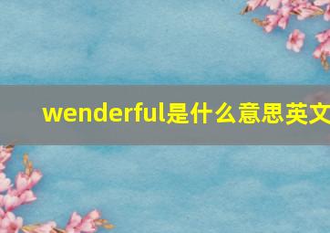 wenderful是什么意思英文