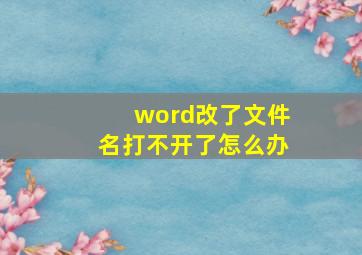 word改了文件名打不开了怎么办