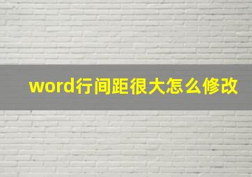 word行间距很大怎么修改