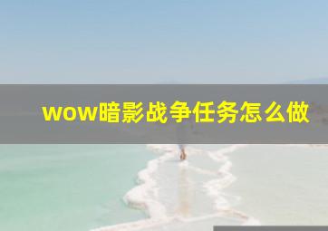 wow暗影战争任务怎么做