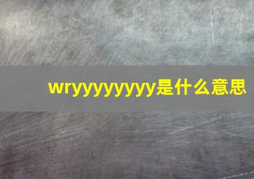 wryyyyyyyy是什么意思