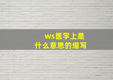 ws医学上是什么意思的缩写