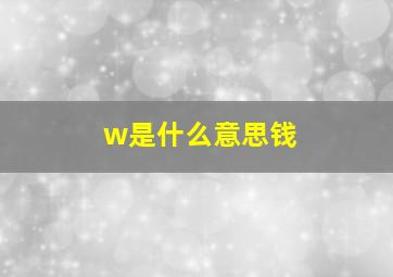 w是什么意思钱