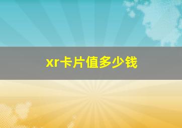 xr卡片值多少钱