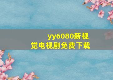 yy6080新视觉电视剧免费下载