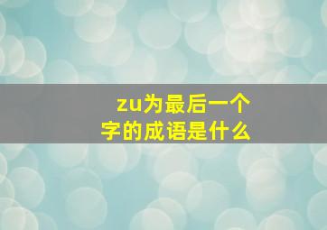 zu为最后一个字的成语是什么