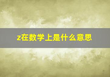 z在数学上是什么意思