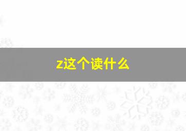 z这个读什么