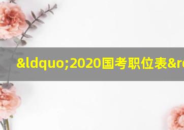 “2020国考职位表”