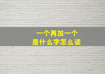 一个再加一个是什么字怎么读