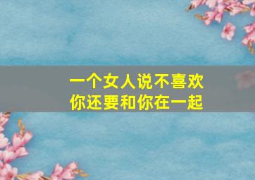 一个女人说不喜欢你还要和你在一起