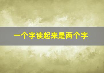 一个字读起来是两个字