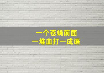 一个苍蝇前面一堆血打一成语