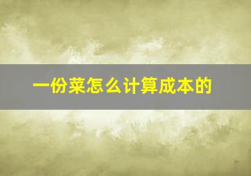 一份菜怎么计算成本的