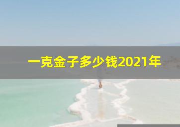 一克金子多少钱2021年