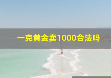 一克黄金卖1000合法吗