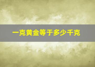 一克黄金等于多少千克