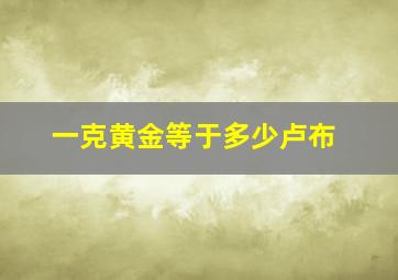 一克黄金等于多少卢布