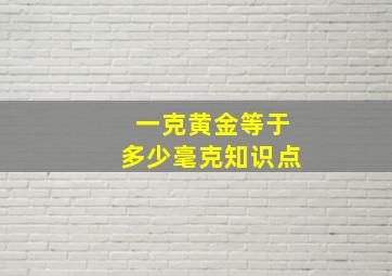 一克黄金等于多少毫克知识点