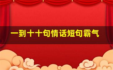 一到十十句情话短句霸气